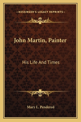 John Martin, Painter: His Life And Times 116276550X Book Cover