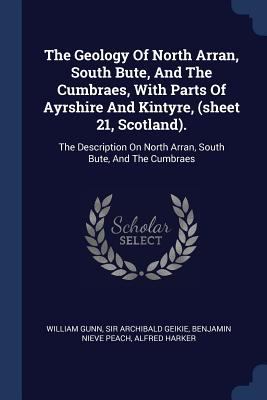 The Geology Of North Arran, South Bute, And The... 1376981165 Book Cover