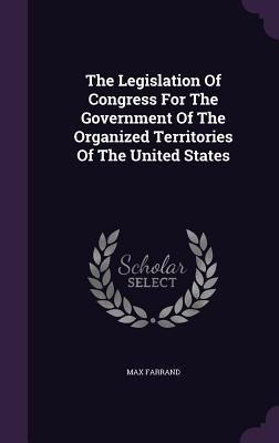 The Legislation Of Congress For The Government ... 1346430985 Book Cover