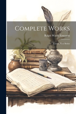 Complete Works: Essays, First Series 1021373818 Book Cover