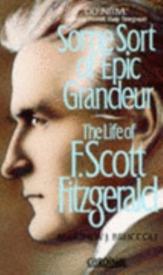 Some Sort of Epic Grandeur: The Life of F.Scott... 0747411522 Book Cover