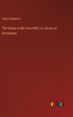 The Camp in the Foot-Hills; or, Oscar on Horseback 3368902296 Book Cover