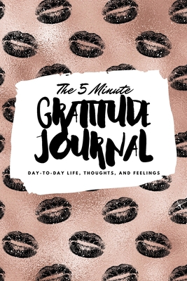 The 5 Minute Gratitude Journal: Day-To-Day Life... 1222217023 Book Cover