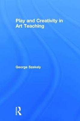 Play and Creativity in Art Teaching 0415662524 Book Cover