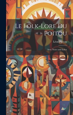 Le Folk-Lore Du Poitou: Avec Notes and Index [French] 1020701153 Book Cover