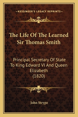 The Life of the Learned Sir Thomas Smith: Princ... 1164028391 Book Cover