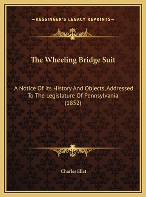 The Wheeling Bridge Suit: A Notice Of Its Histo... 1169554881 Book Cover