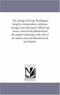 The Writings of George Washington; Being His Co... 1425563627 Book Cover