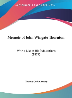 Memoir of John Wingate Thornton: With a List of... 1161916830 Book Cover