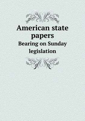 American state papers Bearing on Sunday legisla... 5518696124 Book Cover