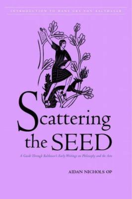 Scattering the Seed: A Guide Through Balthasar'... 0813214602 Book Cover