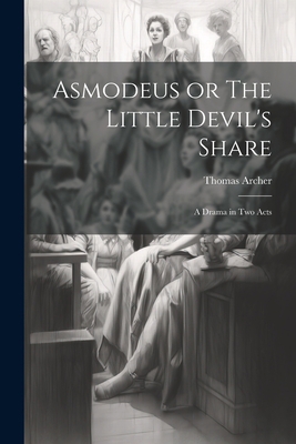 Asmodeus or The Little Devil's Share: A Drama i... 1022009494 Book Cover