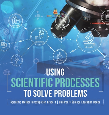 Using Scientific Processes to Solve Problems Sc... 1541981057 Book Cover