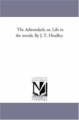 The Adirondack; or, Life in the Woods. by J. T.... 1425554156 Book Cover