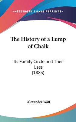The History of a Lump of Chalk: Its Family Circ... 1161967648 Book Cover