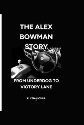 The Alex Bowman Story: From Underdog to Victory... B0D3QHRFJZ Book Cover