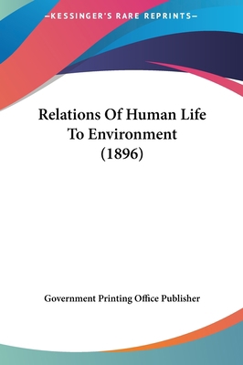 Relations of Human Life to Environment (1896) 1162030399 Book Cover