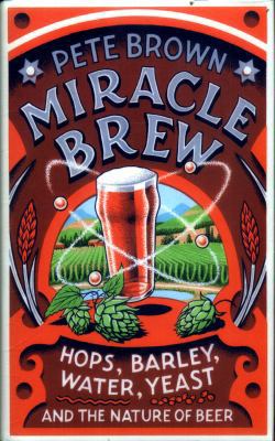 Miracle Brew: Hops, Barley, Water, Yeast and th... 1783523352 Book Cover