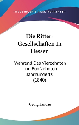 Die Ritter-Gesellschaften in Hessen: Wahrend De... [German] 1161260129 Book Cover