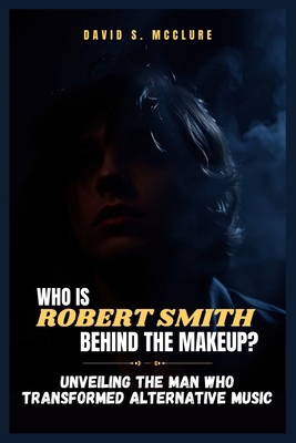 Who Is Robert Smith Behind the Makeup?: Unveili...            Book Cover