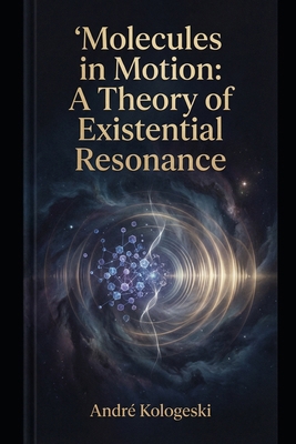 Molecules in Motion: A Theory of Existential Re... B0GCSHMRNC Book Cover