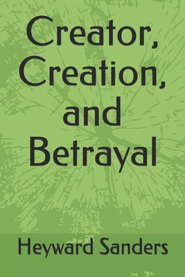 Creator, Creation, and Betrayal 1711646784 Book Cover