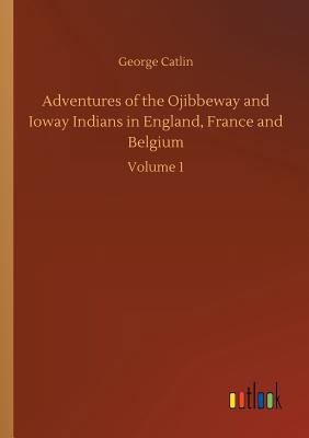 Adventures of the Ojibbeway and Ioway Indians i... 3734040582 Book Cover