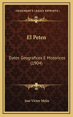 El Peten: Datos Geograficos E Historicos (1904) [Spanish] 1168884748 Book Cover