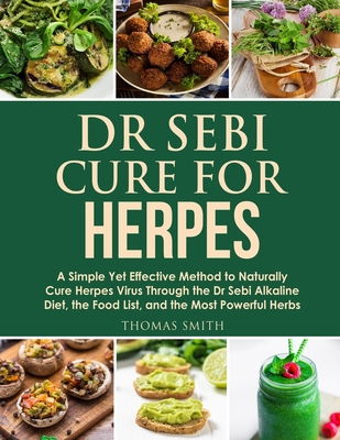 Dr Sebi Cure for Herpes: A Simple Yet Effective Method to Naturally Cure Herpes Virus Through the Dr Sebi Alkaline Diet, the Food List, and the Most Powerful Herbs 1801650128 Book Cover