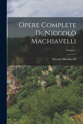 Opere Complete Di Niccolò Machiavelli; Volume 1 [Italian] 1018523235 Book Cover