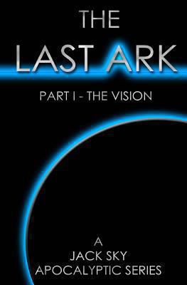 The Last Ark: Part I - The Vision: A story of t... 1492149462 Book Cover