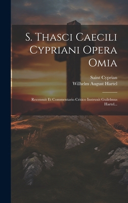 S. Thasci Caecili Cypriani Opera Omia: Recensui... [Latin] 1019708255 Book Cover