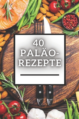 40 Paläo-Rezepte: Tolles kohlenhydratarmes PALE... [German] B08FP2BKWD Book Cover