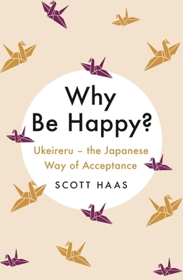 Why Be Happy?: The Japanese Way of Acceptance 1529338794 Book Cover