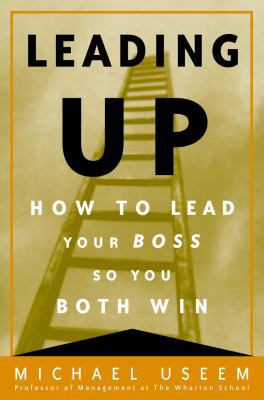 Leading Up: How to Lead Your Boss So You Both Win 0812933109 Book Cover