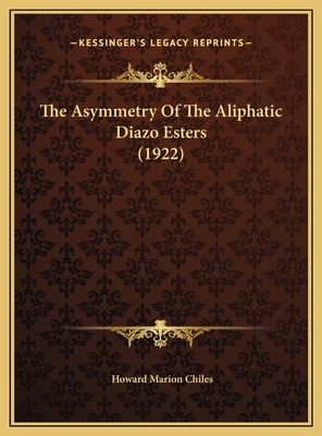 The Asymmetry Of The Aliphatic Diazo Esters (1922) 1169402488 Book Cover