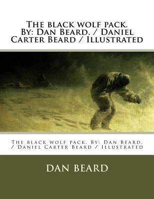 The black wolf pack. By: Dan Beard. / Daniel Ca... 1979707170 Book Cover