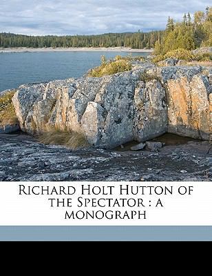 Richard Holt Hutton of the Spectator: A Monograph 1177862654 Book Cover