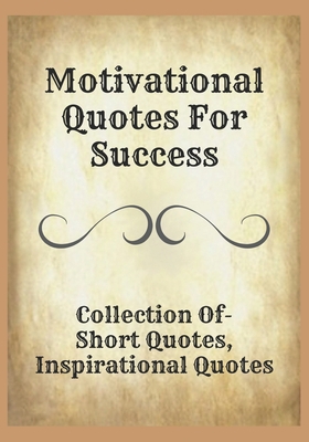 Motivational Quotes For Success: Collection Of-... B0BLQW2872 Book Cover