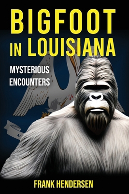 Bigfoot in Louisiana: Mysterious Encounters B0CRQYF496 Book Cover