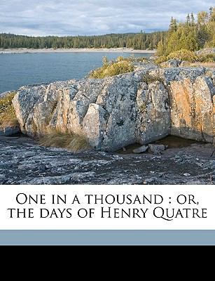 One in a Thousand: Or, the Days of Henry Quatre 1149495936 Book Cover