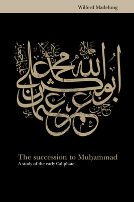 The Succession to Muhammad: A Study of the Earl... 0521646960 Book Cover