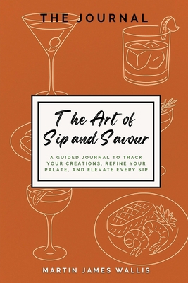 The Art of Sip and Savour: A Guided Journal to ... 1068246510 Book Cover