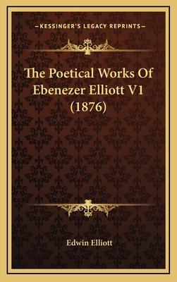 The Poetical Works of Ebenezer Elliott V1 (1876) 1164415670 Book Cover