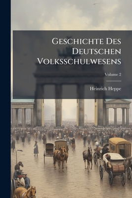 Geschichte Des Deutschen Volksschulwesens; Volu... [French] 1174032944 Book Cover