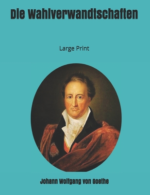Die Wahlverwandtschaften: Large Print [German] 1697822134 Book Cover