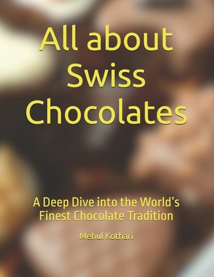 All about Swiss Chocolates: A Deep Dive into th... B0F632WTCD Book Cover