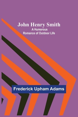 John Henry Smith; A Humorous Romance of Outdoor... 9356375216 Book Cover