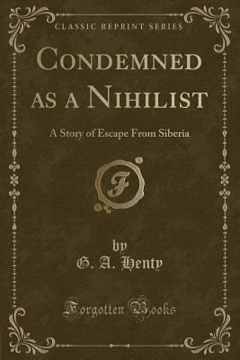 Condemned as a Nihilist: A Story of Escape from... 1440097429 Book Cover