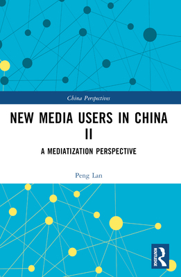 New Media Users in China II: A Mediatization Pe... 1032548770 Book Cover
